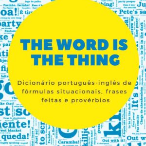 Ebook - The word is the thing: dicionário português-inglês de fórmulas situacionais, frases feitas e provérbios